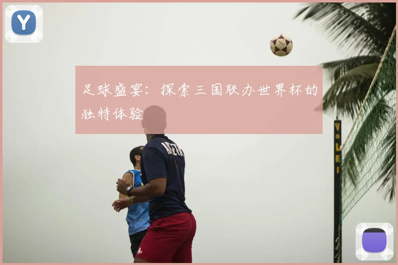 足球盛宴:探索三国联办世界杯的独特体验